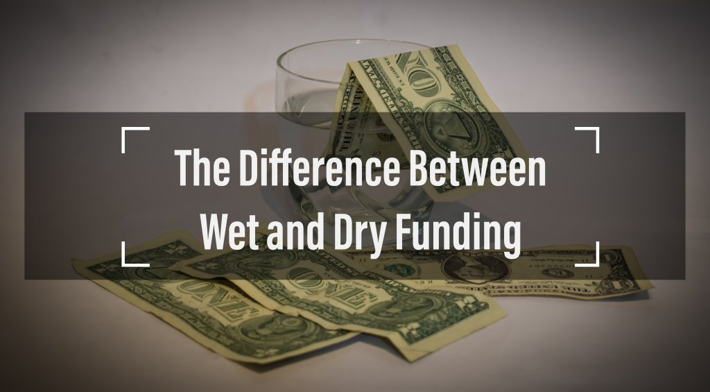 The Difference Between Wet and Dry Funding