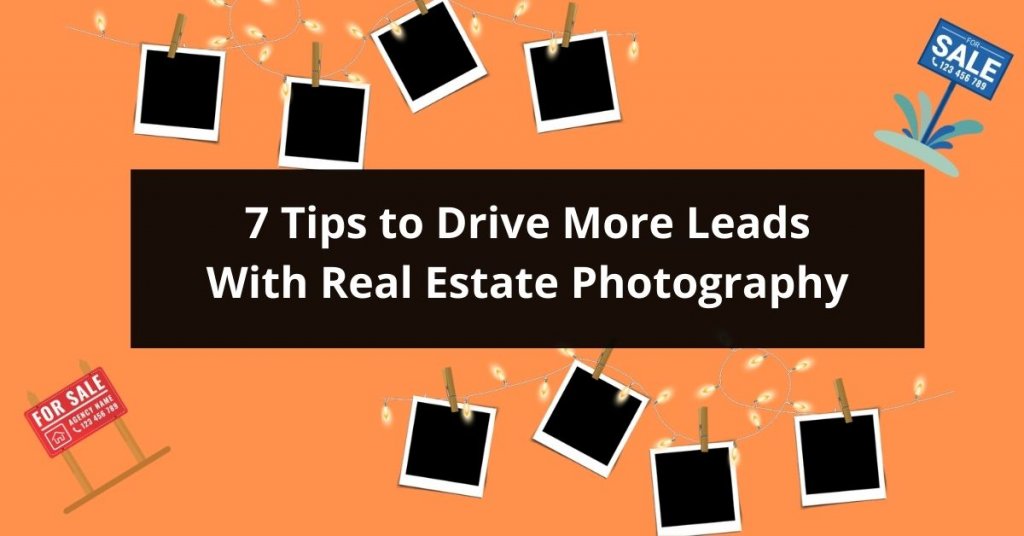 7 Tips to Drive More Leads With Real Estate Photography