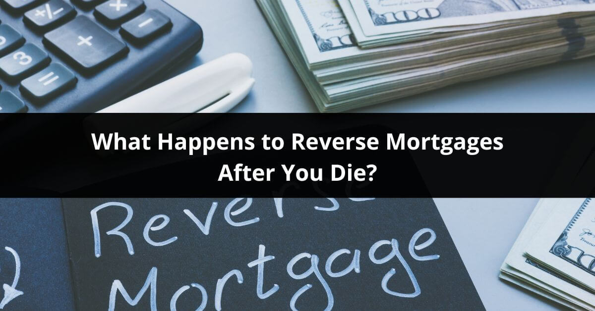 What Happens to Reverse Mortgages After You Die