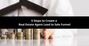 5 Steps to Create a Real Estate Agent Lead to Sale Funnel